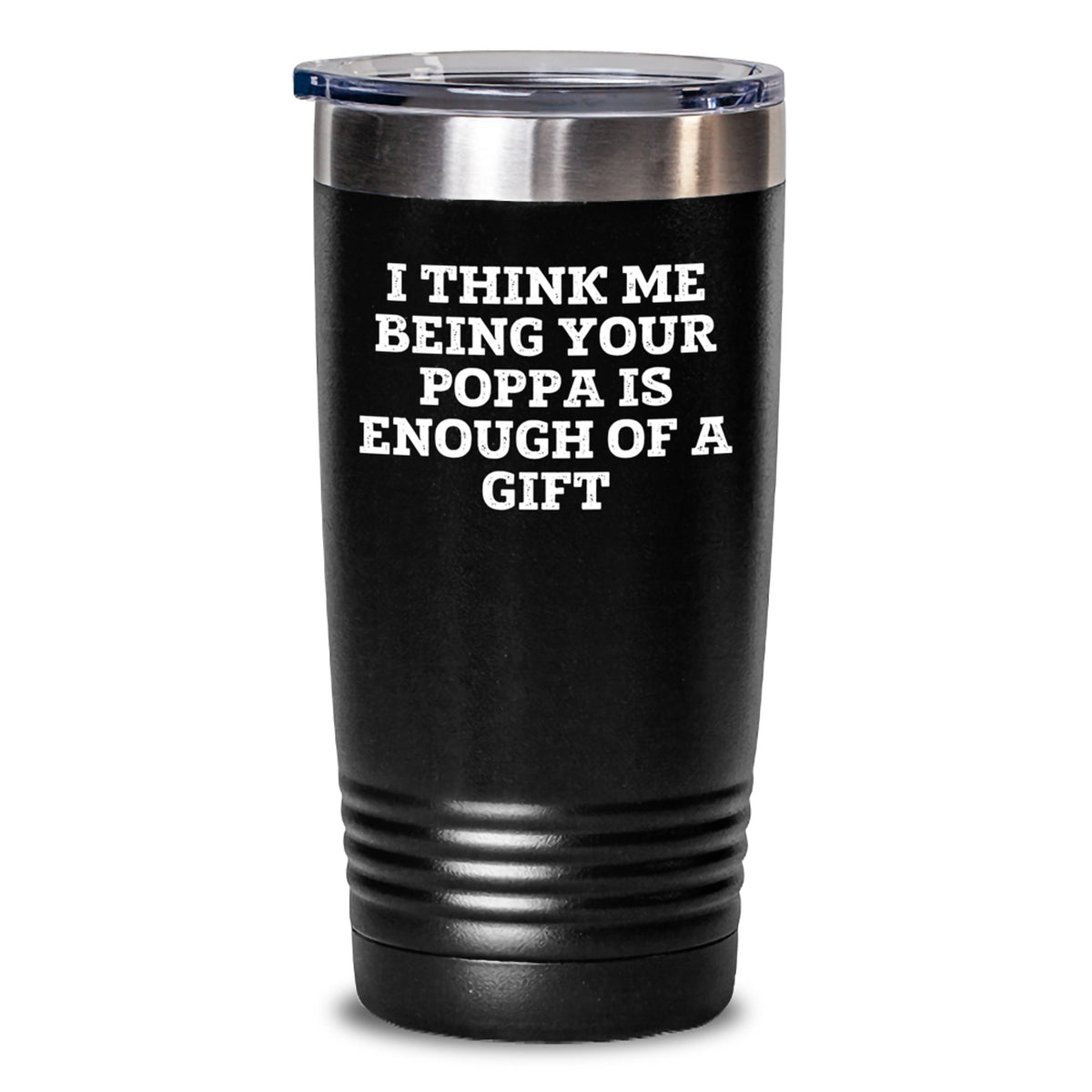 Funny Poppa Tumbler Gifts from Men to Poppa, Unique Christmas Unique Gifts for Poppa, 'I Think Me Being Your Poppa Is Enough Of A Gift' - Main