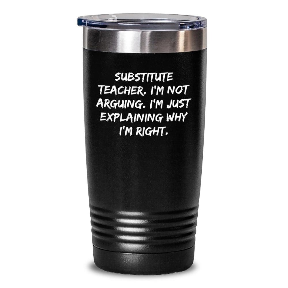 Funny Substitute Teacher Gifts for Men - Gifts from Friends, Coworkers, Family - Tumbler with Quote 'I'm Not Arguing, I'm Just Explaining Why I'm Right' - Christmas Unique Gifts - Main