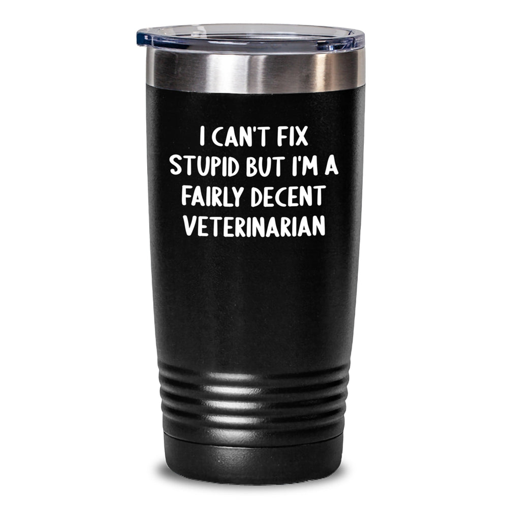 Funny Veterinarian Gifts, 'I Can't Fix Stupid But I'm A Fairly Decent Veterinarian', Christmas Unique Tumblers for Men, Women, Friends, Coworkers, Family - Stainless Steel / Powder Coating - Main