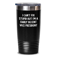 Load image into Gallery viewer, Funny Vice President Gifts Tumbler I Cant Fix Stupid But Im A Fairly Decent VP Christmas Unique Gifts for Men Women Friends Family - Main
