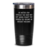 Load image into Gallery viewer, Aircraft Mechanic Gifts from Friends, Inspirational Tumbler for Birthday Unique Gifts, No Matter How Difficult The Days May Get, Gifts for Aircraft Mechanic - Main