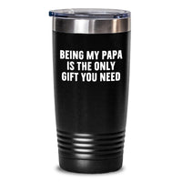 Load image into Gallery viewer, Funny Papa Gifts Tumbler 20oz Black - Being My Papa Is The Only Gift You Need Unique Christmas Unique Gifts Gifts from Men for Papa - Main