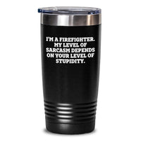Load image into Gallery viewer, Funny Firefighter Tumbler Gifts for Firefighter Men Birthday Unique Ideas with I'm A Firefighter My Level Of Sarcasm Depends On Your Level Of Stupidity Quote - Main