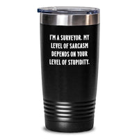 Load image into Gallery viewer, Funny Surveyor Tumblers Gifts for Men - &#39;I&#39;m A Surveyor. My Level Of Sarcasm Depends On Your Level Of Stupidity.&#39; 20oz or 30oz Insulated Gift from Friends for Christmas Unique - Main
