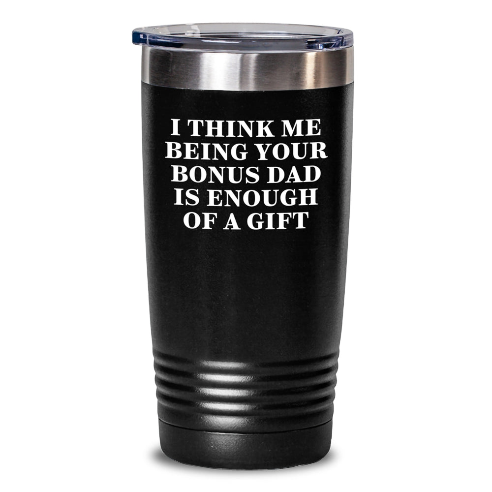 Funny Bonus Dad Gifts from Men to Bonus Dad - I Think Me Being Your Bonus Dad Is Enough Of A Gift Tumbler for Graduation - Main