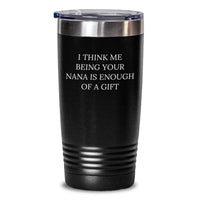 Load image into Gallery viewer, Funny Nana Gifts - &#39;I Think Me Being Your Nana Is Enough Of A Gift&#39; Tumbler, Black, 20oz/30oz, Stainless Steel, Powder Coating, Gifts from Men, Gifts for Nana, Graduation Unique Gifts - Main
