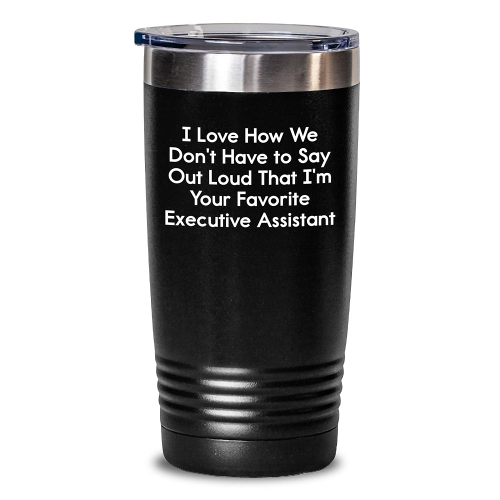 Executive Assistant Gifts from Friends - Funny Quote 'I Love How We Don't Have To Say Out Loud That I'm Your Favorite' Tumbler for Graduation - Main