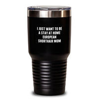 Load image into Gallery viewer, European Shorthair Cat Mom&#39;s Funny Birthday Unique Gift, Tumbler for Coffee or Tea Lovers &#39;I Just Want To Be A Stay At Home European Shorthair Mom&#39;, Gifts from Family to Friends - Main
