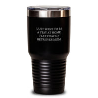 Load image into Gallery viewer, Funny Flat Coated Retriever Dog Gifts - Gifts from Friends for Flat Coated Retriever Dog Mom, 'I Just Want To Be A Stay At Home Flat Coated Retriever Mom', Christmas Unique Tumbler for Coffee Lover - Main