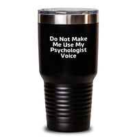 Load image into Gallery viewer, Funny Quotes for Psychologists, Do Not Make Me Use My Psychologist Voice Gifts for Men Christmas Unique Tumblers - Main
