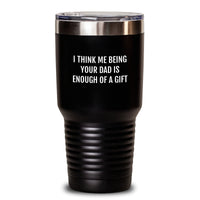 Load image into Gallery viewer, Funny Dad Gifts from Family - I Think Me Being Your Dad Is Enough Of A Gift Tumbler, Unique Christmas Unique Gifts for Men - Main
