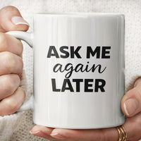 Load image into Gallery viewer, Funny Mom Gift, Ask Me Again Later Coffee Mug, Sarcastic Mother Humor Cup