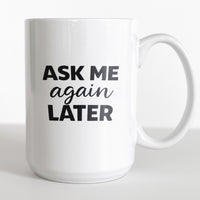 Load image into Gallery viewer, Funny Mom Gift, Ask Me Again Later Coffee Mug, Sarcastic Mother Humor Cup