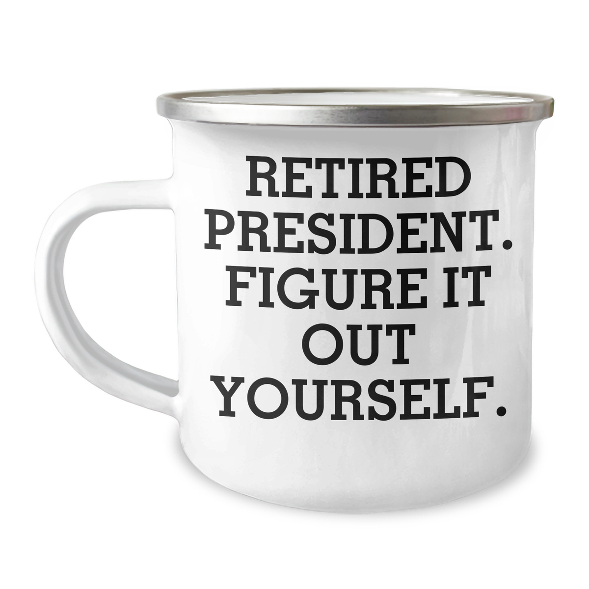 Funny President Gifts from Friends for Dad's Special Day - 'Retired President. Figure It Out Yourself.' Quote on Stainless Steel Camping Mug - Image 1