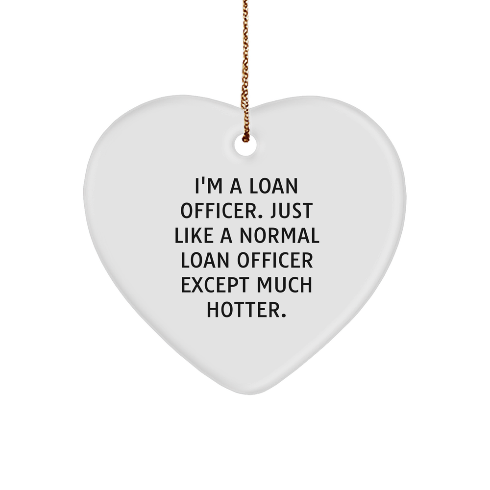 Funny Loan Officer Gifts from Friends, Unique Heart Ornament for Loan Officer, 'I'm A Loan Officer. Just Like A Normal Loan Officer Except Much Hotter.' Christmas Unique Gift for Loan Officer - Image 1
