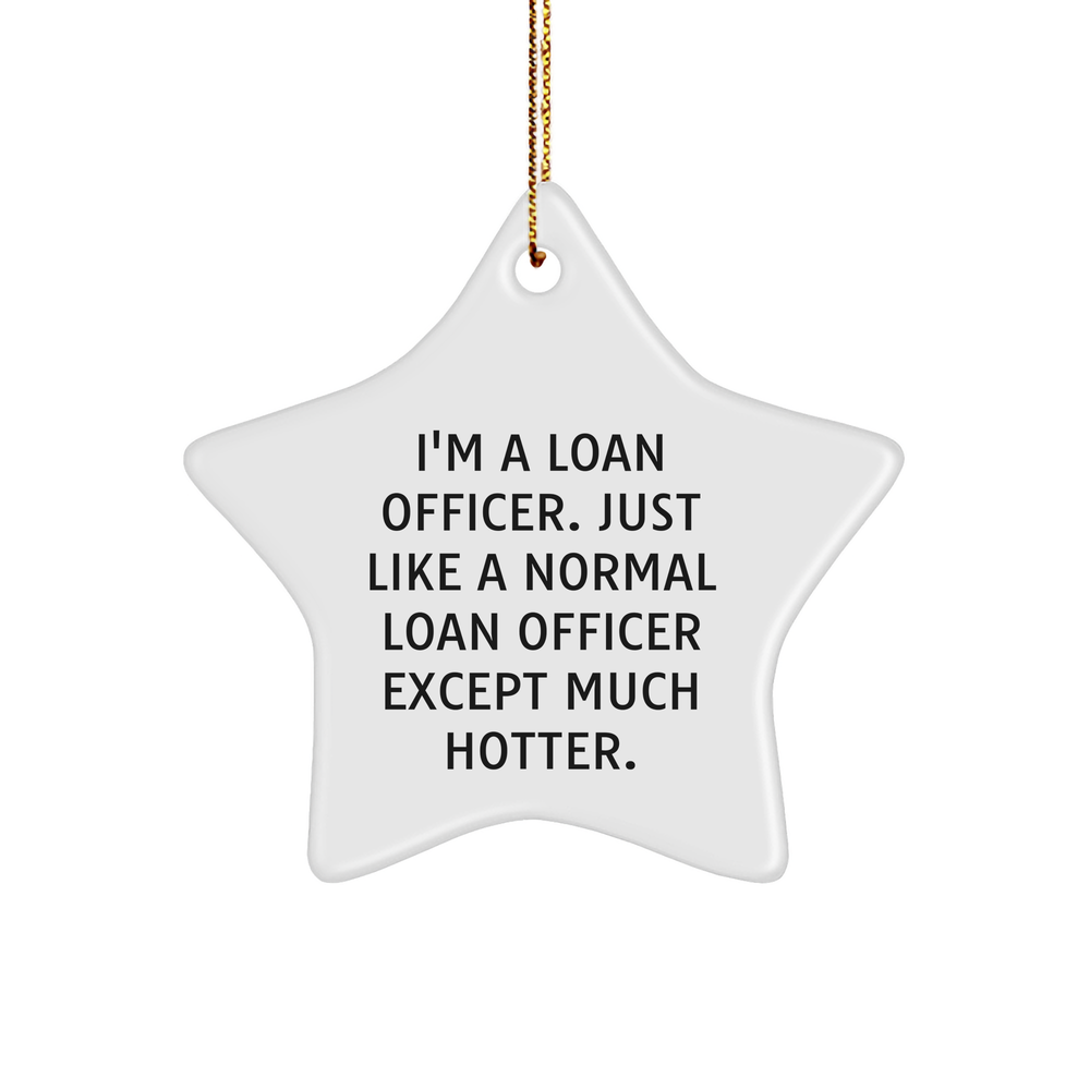 Funny Loan Officer Gifts, 'I'm A Loan Officer. Just Like A Normal Loan Officer Except Much Hotter.' Star Ornament for Christmas, Gifts from Friends to Coworkers - Image 1