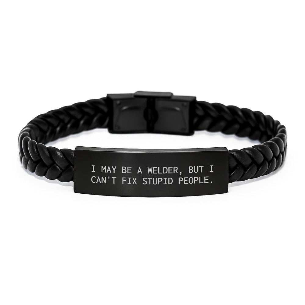 Funny Welder Gifts for Men - Interlaced Leather Bracelet with 'I May Be A Welder, But I Can't Fix Stupid People.' Quote - Christmas Unique Gifts from Friends to Family - Image 1