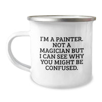 Load image into Gallery viewer, Gifts for Him, I'm A Painter. Not A Magician, Funny Painter Camping Mug for Graduation - Unique Gifts from Friends to Family - Image 1