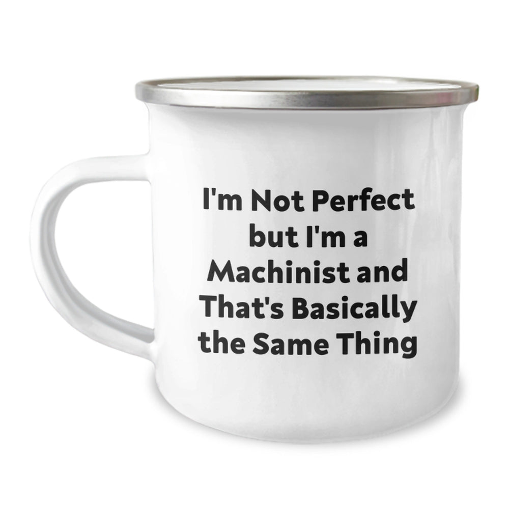 Funny Machinist Gifts from Friends, Funny Machinist Camping Mug for Graduation, I'm Not Perfect But I'm A Machinist And That's Basically The Same Thing Quote - Image 1