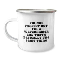 Load image into Gallery viewer, Funny Watchmaker Gifts from Men to Friends - I&#39;m Not Perfect But I&#39;m A Watchmaker And That&#39;s Basically The Same Thing - Birthday Unique Gifts for Watchmaker Enthusiasts with Camping Mug - Image 1
