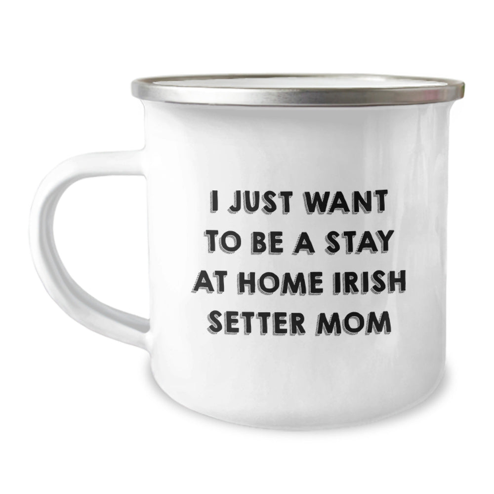 Irish Setter Dog Mom Gifts, I Just Want To Be A Stay At Home Irish Setter Mom, Funny Camping Mug for Graduation, Gifts from Mom, Gifts for Irish Setter Dog Owners - Image 1