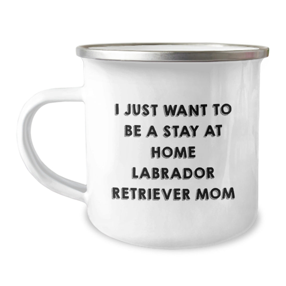 Funny Labrador Retriever Dog Gifts from Men to Friends - I Just Want To Be A Stay At Home Labrador Retriever Mom Graduation Unique Gifts - 12 oz Stainless Steel Camping Mug - Image 1