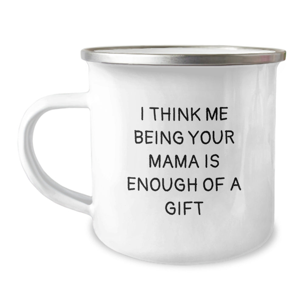 Funny Mama Gifts from Mama - I Think Me Being Your Mama Is Enough Of A Gift, 12 oz Camping Mug for Mama's Graduation - Image 1