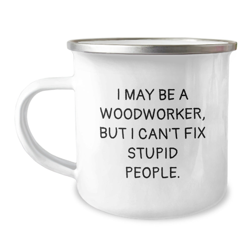 Funny Woodworker Gifts from Friends for Him, Camping Mug for Birthday, 'I May Be A Woodworker, But I Can't Fix Stupid People.' - Image 1