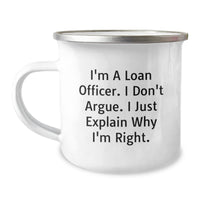 Load image into Gallery viewer, Funny Christmas Unique Gifts from Friends Loan Officer, Camping Mug for Men, Inspirational Quote, I&#39;m A Loan Officer. I Don&#39;t Argue. I Just Explain Why I&#39;m Right., - Image 1
