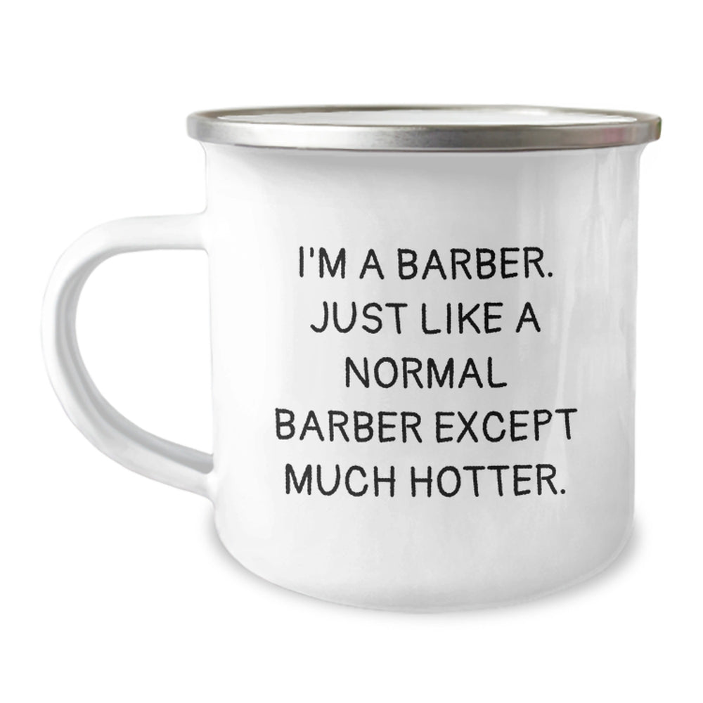 Funny Barber Gifts from Friends - I'm A Barber. Just Like A Normal Barber Except Much Hotter. - Unique Graduation Gifts for Men, Camping Mug for Barbers, Enamel Finish - Image 1