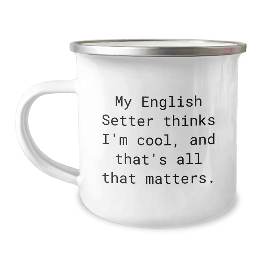 Funny English Setter Dog Camping Mug Gifts for Him from Her - 'My English Setter Thinks I'm Cool, And That's All That Matters.' Birthday Unique Gifts - Image 1