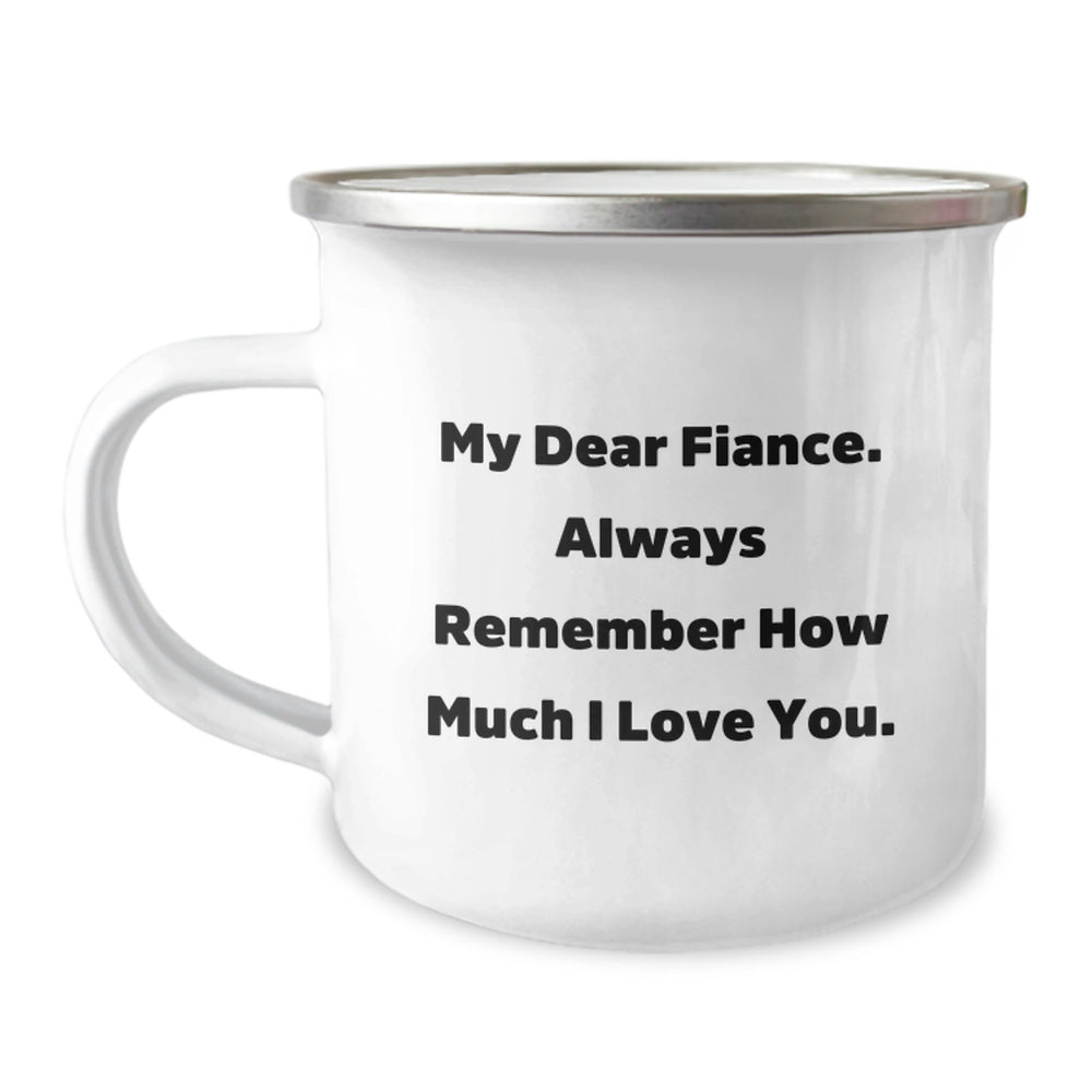 Funny Fiance Gifts - My Dear Fiance, Always Remember How Much I Love You. 12 oz Camping Mug, Gifts from Friends, Birthday Unique Gifts for Fiance - Image 1