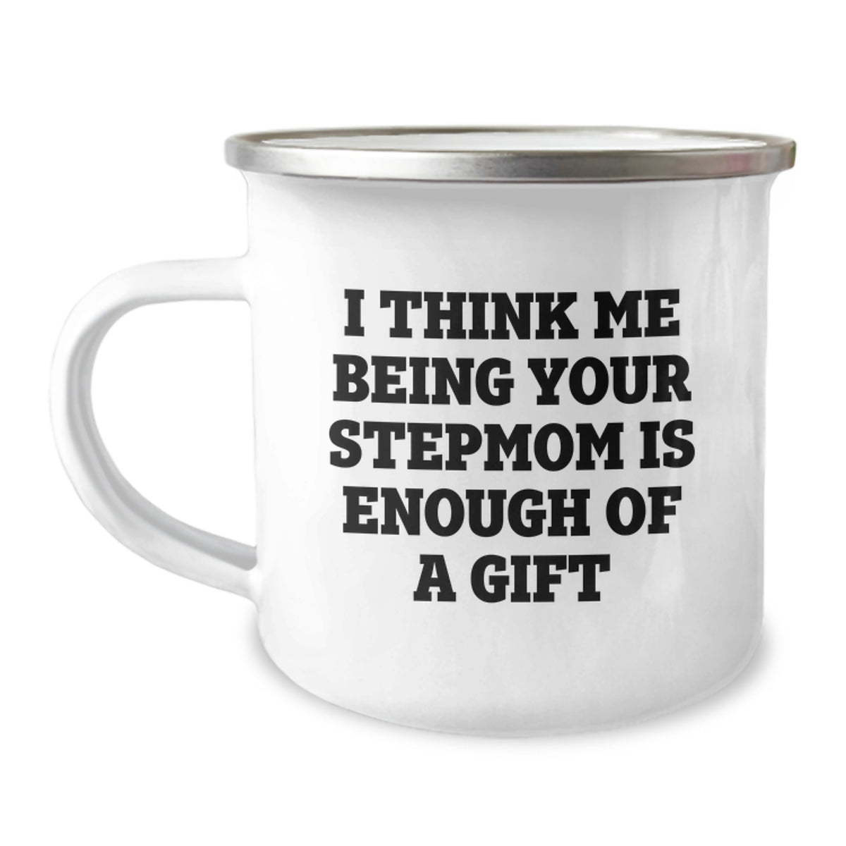 Funny Stepmom Gifts: 'I Think Me Being Your Stepmom Is Enough Of A Gift' Camping Mug for Birthday, Gifts from Family to Stepmom - Image 1