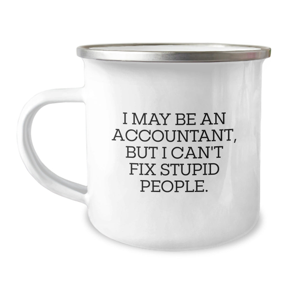 Funny Accountant Gifts, 'I May Be An Accountant But I Cant Fix Stupid People' Camping Mug for Men Women Friends Family Christmas Unique Gifts - Image 1
