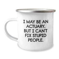Load image into Gallery viewer, Funny Actuary Gifts for Men - I May Be An Actuary, But I Can&#39;t Fix Stupid People. Camping Mug Unique Gifts from Friends to Actuary - Image 1
