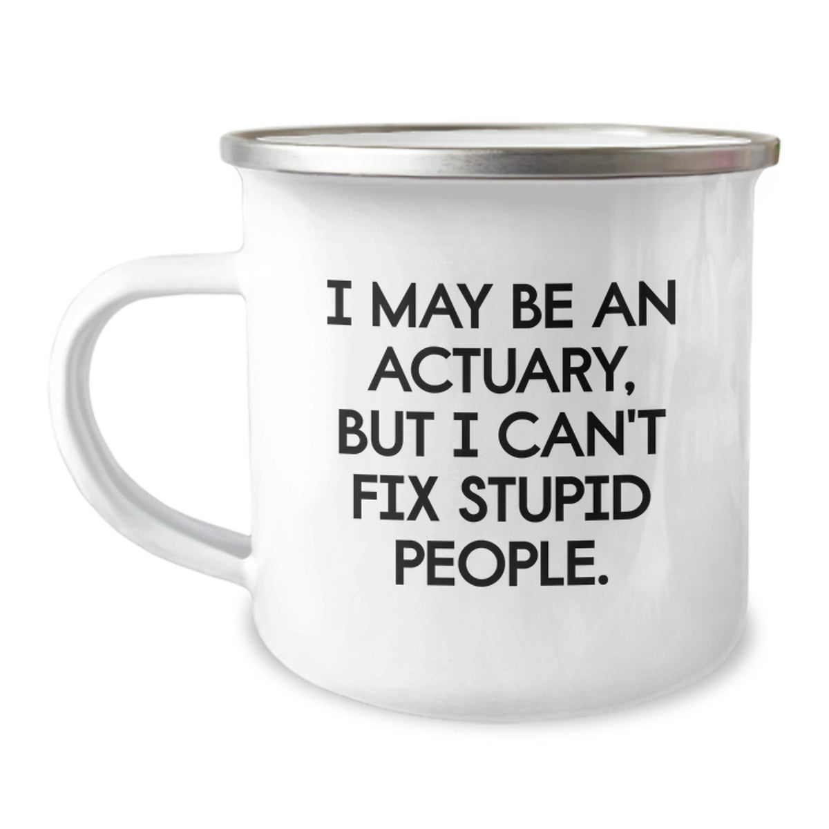 Funny Actuary Gifts for Men - I May Be An Actuary, But I Can't Fix Stupid People. Camping Mug Unique Gifts from Friends to Actuary - Image 1