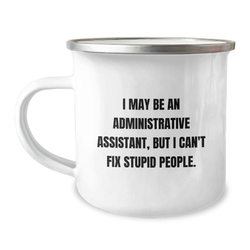 Funny Administrative Assistant Gifts for Men, Women, Friends, Coworkers, and Family - 'I May Be An Administrative Assistant, But I Can't Fix Stupid People.' Camping Mug - Birthday Unique Gift Ideas - Image 1