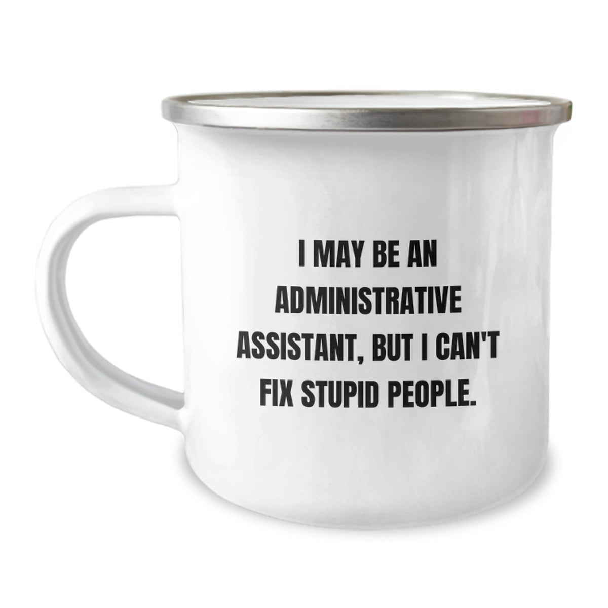Funny Administrative Assistant Gifts for Men, Women, Friends, Coworkers, and Family - 'I May Be An Administrative Assistant, But I Can't Fix Stupid People.' Camping Mug - Birthday Unique Gift Ideas - Image 1