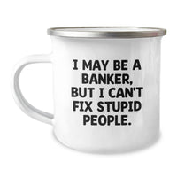 Load image into Gallery viewer, Funny Banker Gifts for Him, Camping Mug Quote &#39;I May Be A Banker, But I Can&#39;t Fix Stupid People.&#39;, Gifts from Friends to Banker, Birthday Unique Gifts - Image 1
