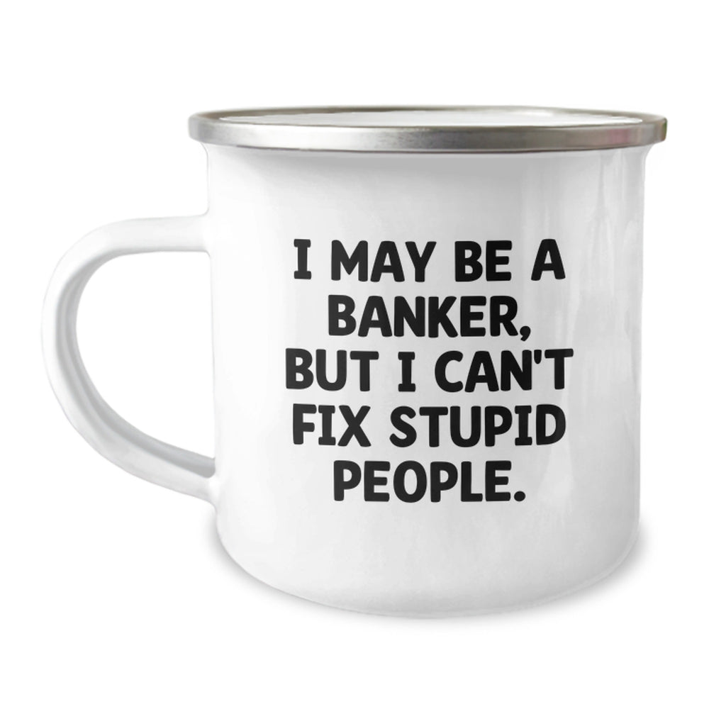 Funny Banker Gifts for Him, Camping Mug Quote 'I May Be A Banker, But I Can't Fix Stupid People.', Gifts from Friends to Banker, Birthday Unique Gifts - Image 1