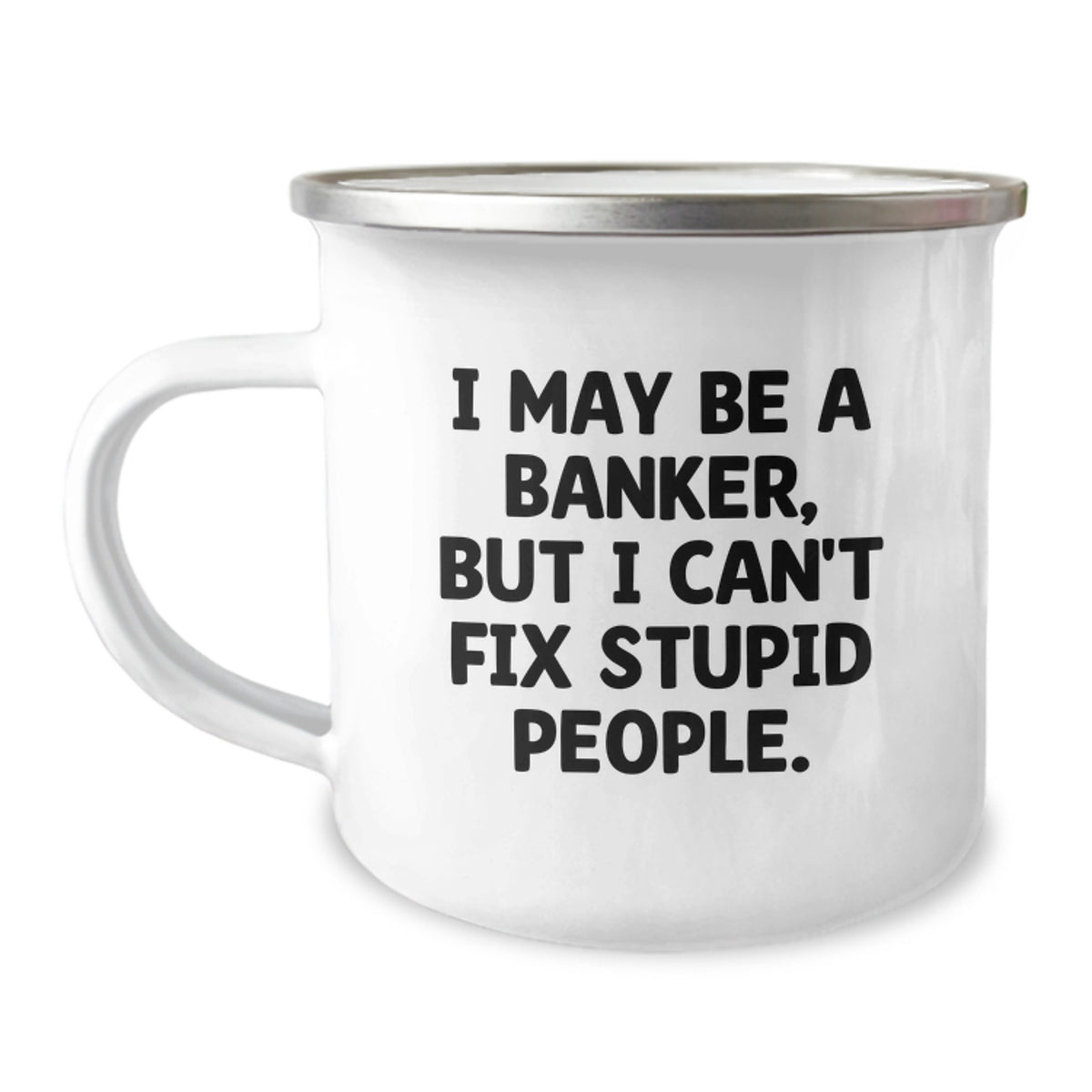 Funny Banker Gifts for Him, Camping Mug Quote 'I May Be A Banker, But I Can't Fix Stupid People.', Gifts from Friends to Banker, Birthday Unique Gifts - Image 1