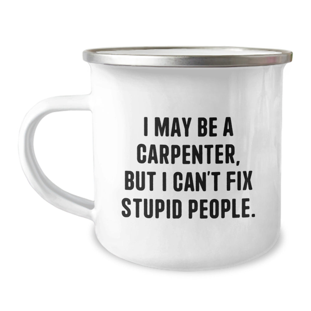 Funny Gifts from Friends for the Carpenter Men, Unique Camping Mug, I May Be a Carpenter But I Cant Fix Stupid People, Christmas Unique Gifts - Image 1