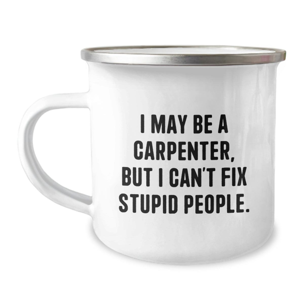 Funny Gifts from Friends for the Carpenter Men, Unique Camping Mug, I May Be a Carpenter But I Cant Fix Stupid People, Christmas Unique Gifts - Image 1