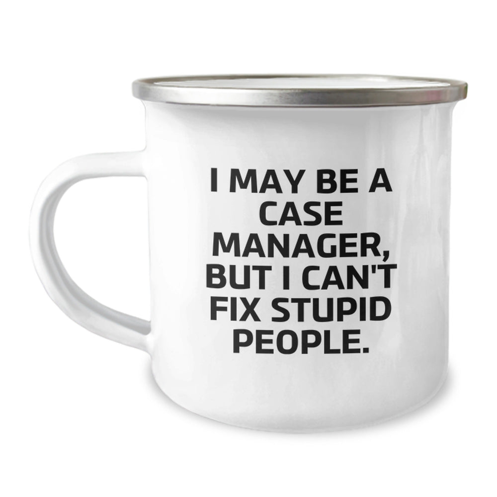 Gifts from Friends for Case Managers - Funny Quote Camping Mug, Birthday Unique Treasures - I May Be A Case Manager, But I Can't Fix Stupid People. - Image 1