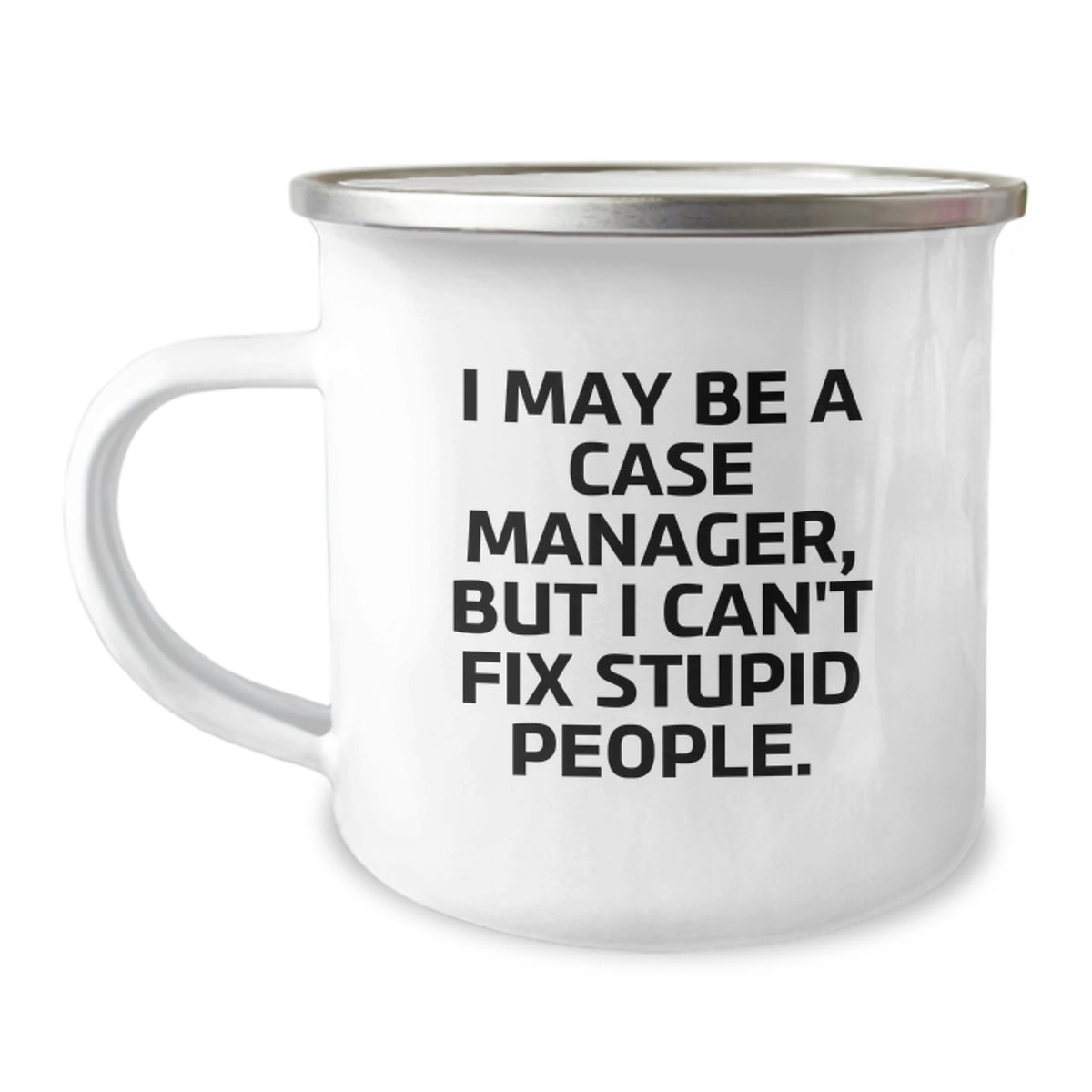 Gifts from Friends for Case Managers - Funny Quote Camping Mug, Birthday Unique Treasures - I May Be A Case Manager, But I Can't Fix Stupid People. - Image 1