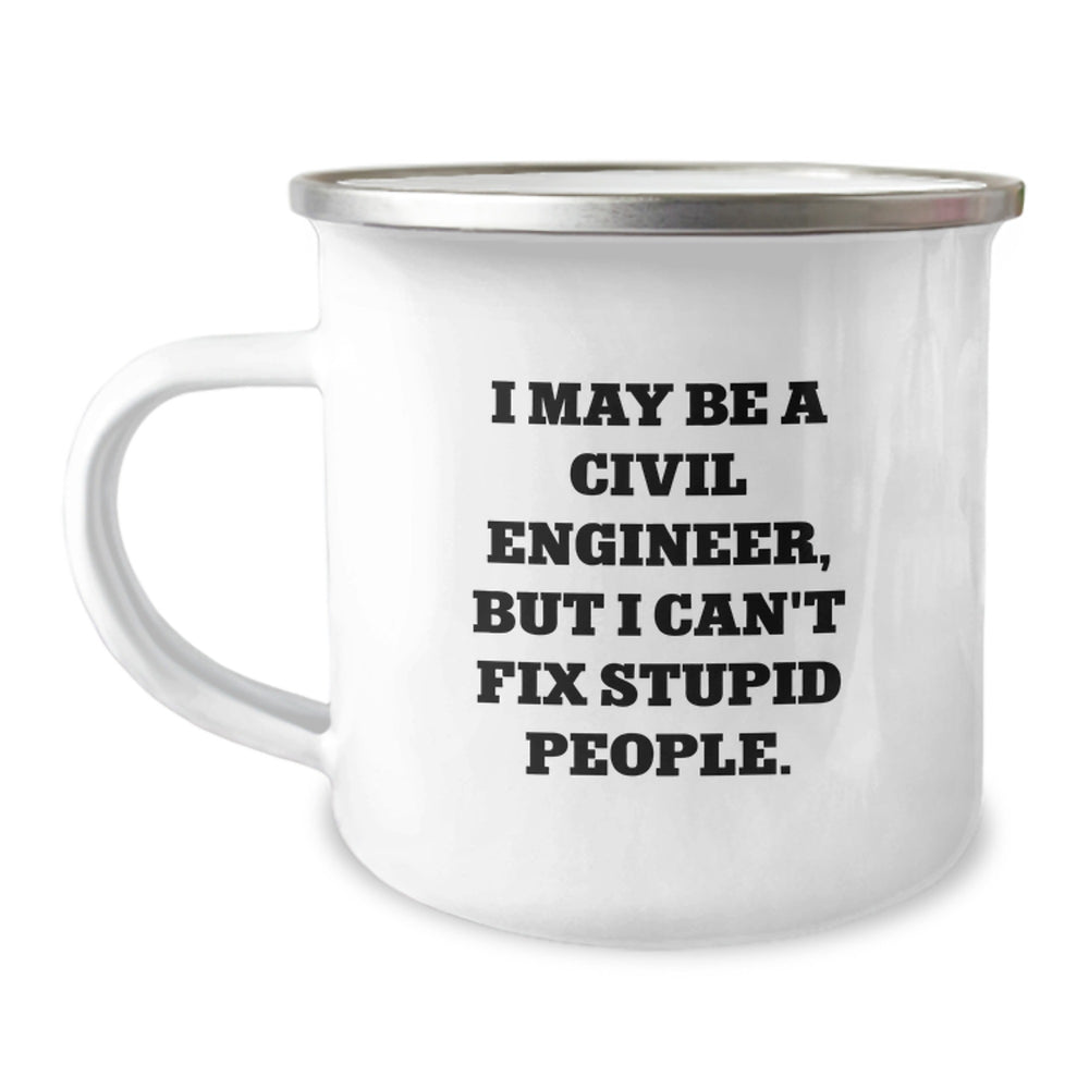 Funny Civil Engineer Gifts, I May Be A Civil Engineer, But I Can't Fix Stupid People., Camping Mug for Birthday, Gifts from Friends or Family, For Civil Engineer or Men - Image 1