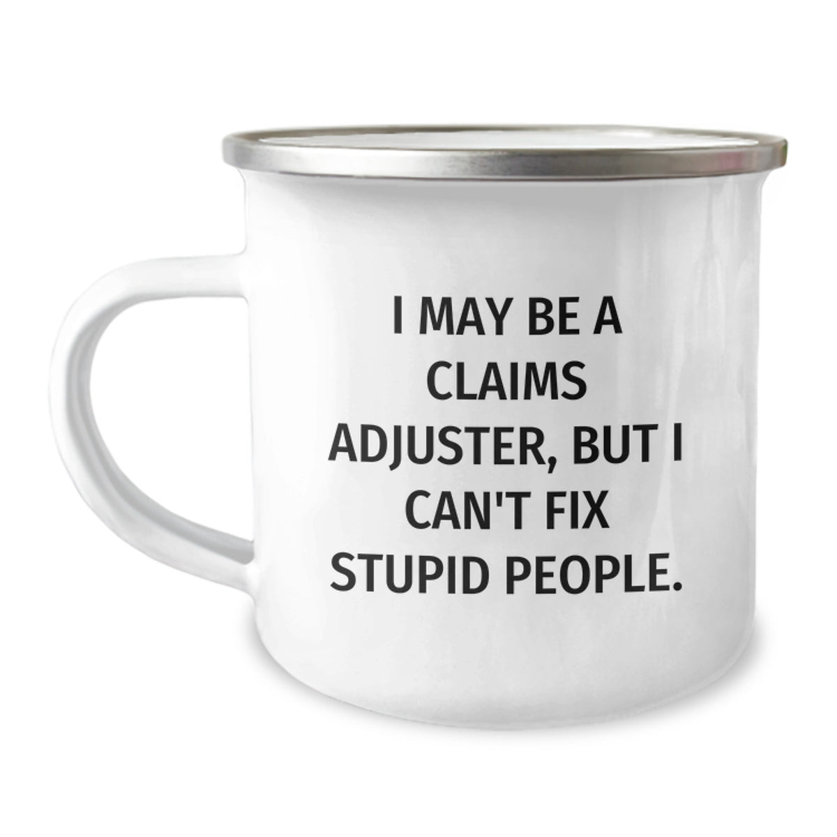 Funny Claims Adjuster Camping Mug Gifts for Birthday, 'I May Be A Claims Adjuster, But I Can't Fix Stupid People.' from Friends to Coworkers - Image 1