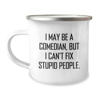 Load image into Gallery viewer, Funny Comedian Gifts from Friends - I May Be A Comedian, But I Can&#39;t Fix Stupid People. - Comedian Birthday Camping Mug for Men or Women - Image 1

