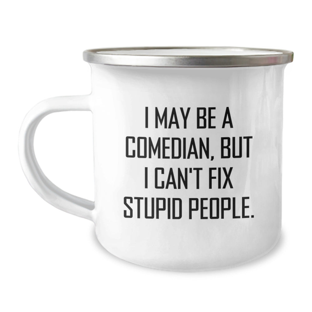 Funny Comedian Gifts from Friends - I May Be A Comedian, But I Can't Fix Stupid People. - Comedian Birthday Camping Mug for Men or Women - Image 1