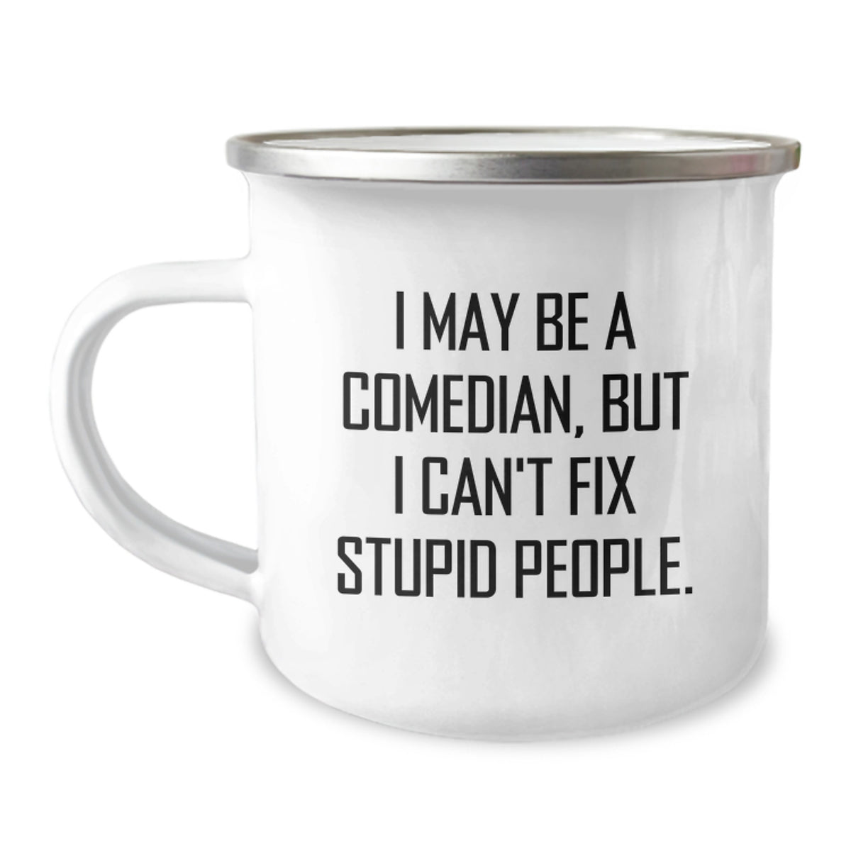 Funny Comedian Gifts from Friends - I May Be A Comedian, But I Can't Fix Stupid People. - Comedian Birthday Camping Mug for Men or Women - Image 1
